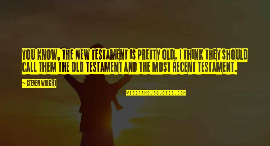 The Old Testament Quotes By Steven Wright: You know, the New Testament is pretty old.