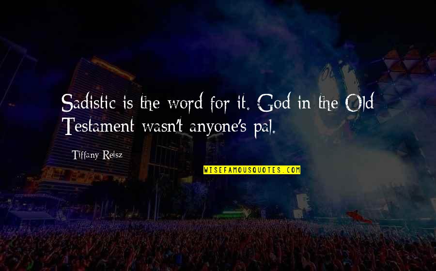 The Old Testament Quotes By Tiffany Reisz: Sadistic is the word for it. God in