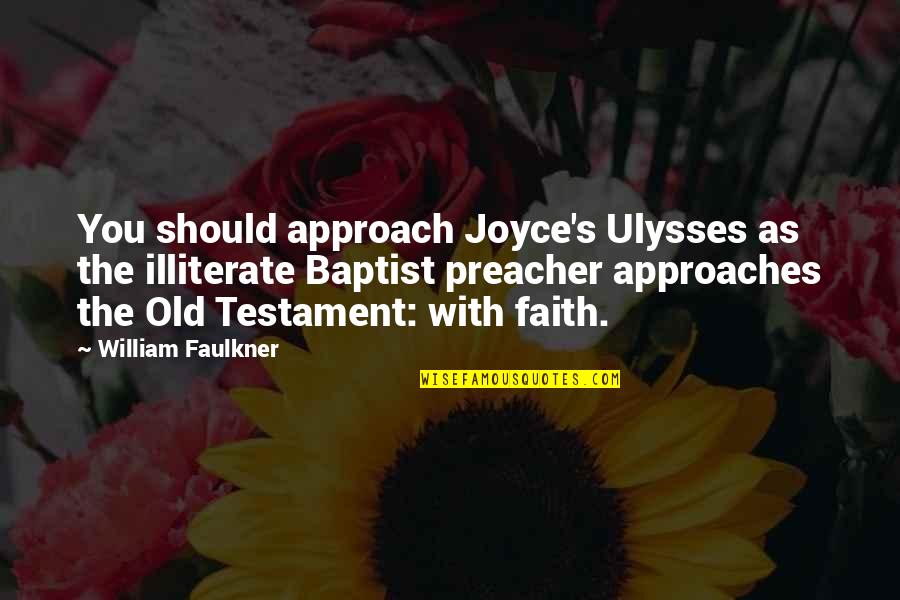 The Old Testament Quotes By William Faulkner: You should approach Joyce's Ulysses as the illiterate