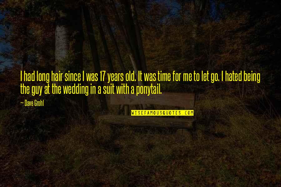 The Old Time Quotes By Dave Grohl: I had long hair since I was 17