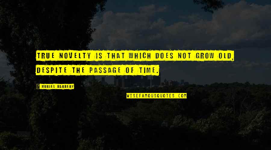 The Old Time Quotes By Muriel Barbery: True novelty is that which does not grow