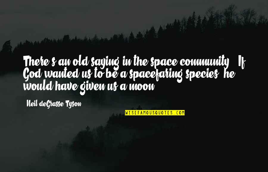 The Old Us Quotes By Neil DeGrasse Tyson: There's an old saying in the space community: The Old Us Quotes By Neil DeGrasse Tyson: There's an old saying in the space community: