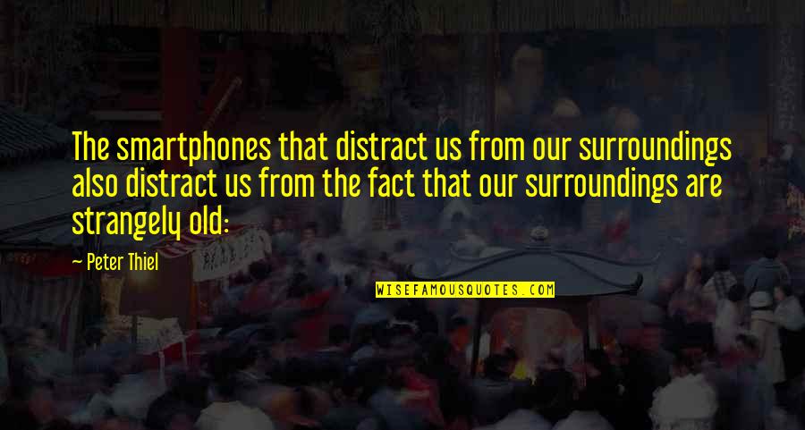 The Old Us Quotes By Peter Thiel: The smartphones that distract us from our surroundings The Old Us Quotes By Peter Thiel: The smartphones that distract us from our surroundings