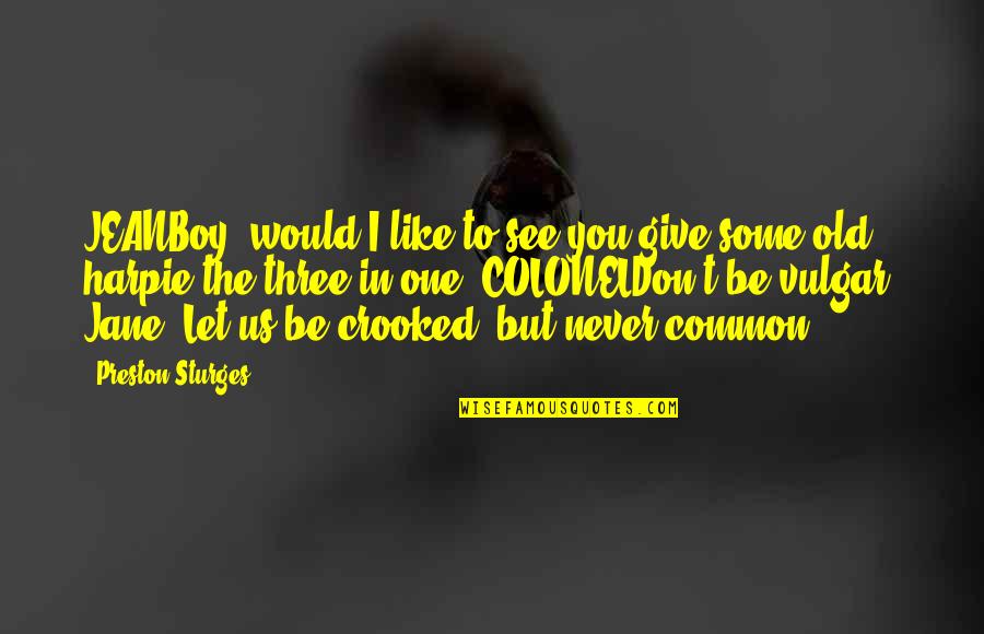 The Old Us Quotes By Preston Sturges: JEANBoy, would I like to see you give The Old Us Quotes By Preston Sturges: JEANBoy, would I like to see you give