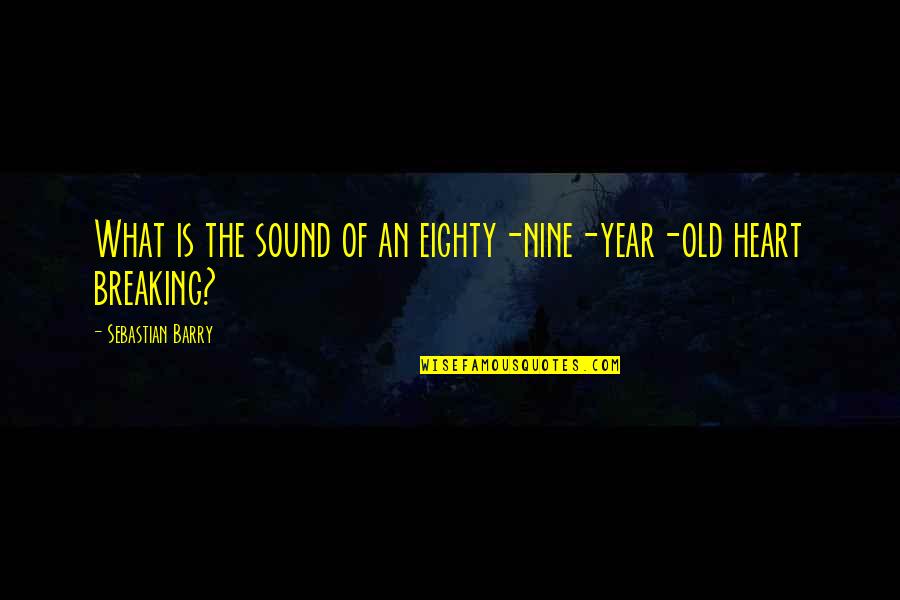 The Old Year Quotes By Sebastian Barry: What is the sound of an eighty-nine-year-old heart