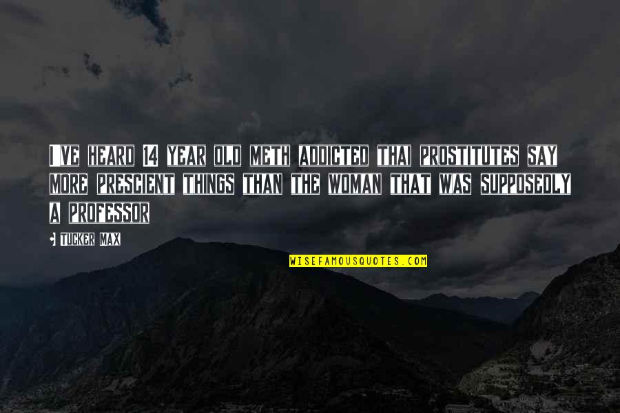 The Old Year Quotes By Tucker Max: I've heard 14 year old meth addicted thai