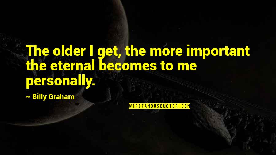The Older I Get Quotes By Billy Graham: The older I get, the more important the