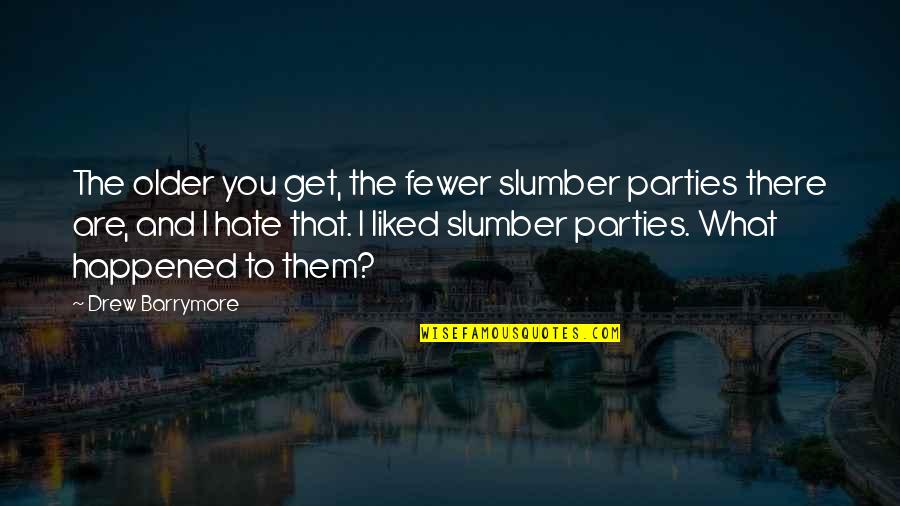 The Older I Get Quotes By Drew Barrymore: The older you get, the fewer slumber parties