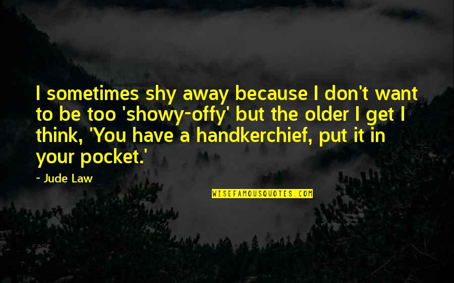 The Older I Get Quotes By Jude Law: I sometimes shy away because I don't want