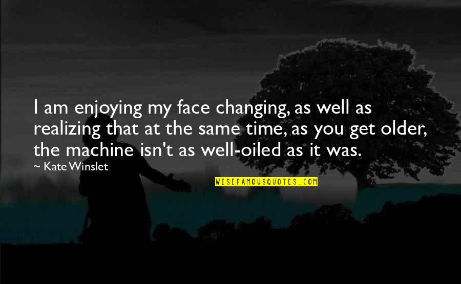 The Older I Get Quotes By Kate Winslet: I am enjoying my face changing, as well