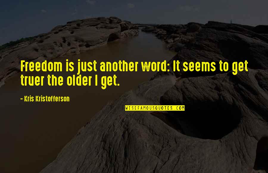 The Older I Get Quotes By Kris Kristofferson: Freedom is just another word: It seems to
