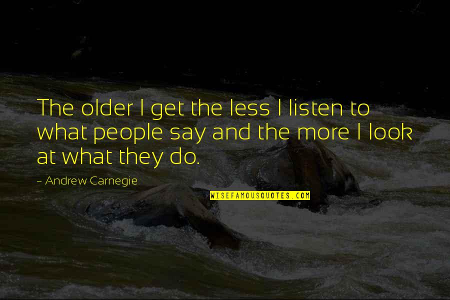 The Older I Get The More Quotes By Andrew Carnegie: The older I get the less I listen