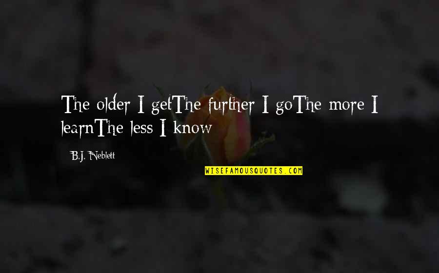 The Older I Get The More Quotes By B.J. Neblett: The older I getThe further I goThe more