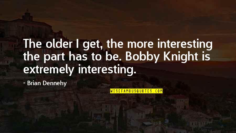 The Older I Get The More Quotes By Brian Dennehy: The older I get, the more interesting the