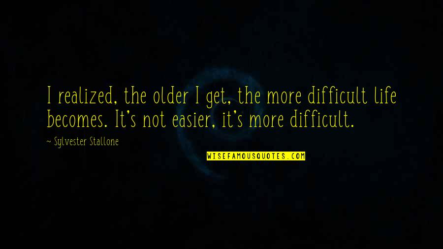 The Older I Get The More Quotes By Sylvester Stallone: I realized, the older I get, the more