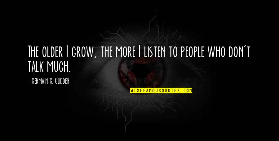 The Older I Grow Quotes By Germain G. Glidden: The older I grow, the more I listen