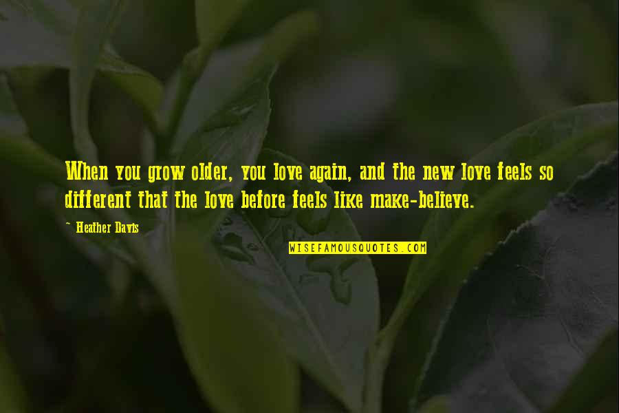 The Older I Grow Quotes By Heather Davis: When you grow older, you love again, and
