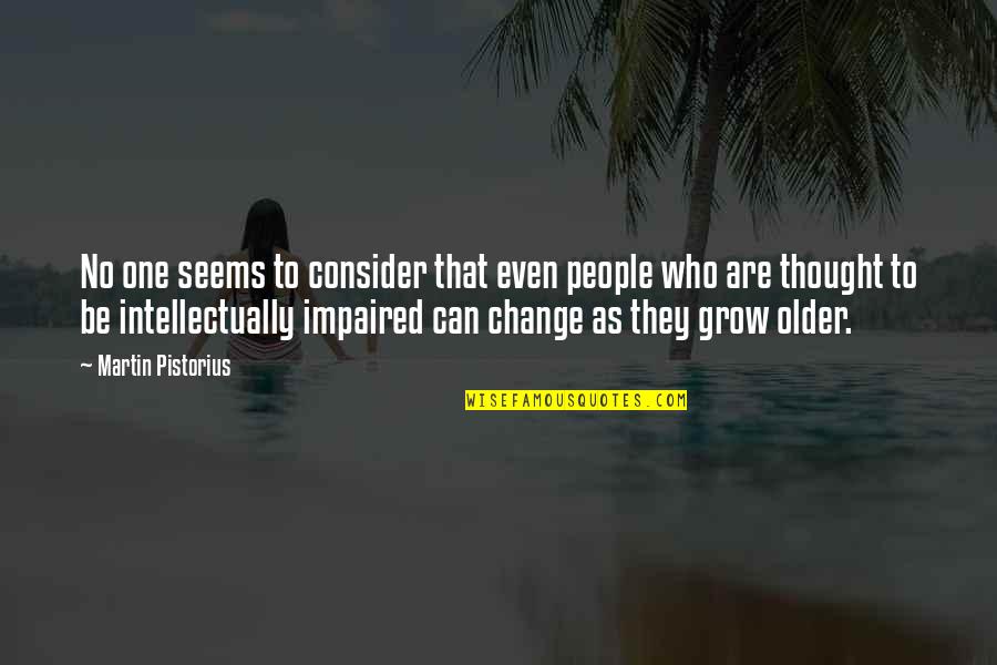 The Older I Grow Quotes By Martin Pistorius: No one seems to consider that even people