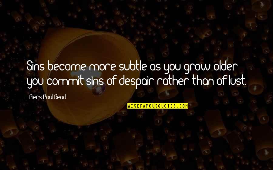 The Older I Grow Quotes By Piers Paul Read: Sins become more subtle as you grow older: