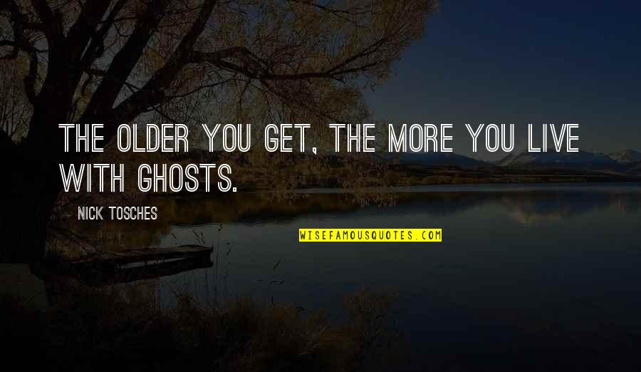 The Older You Get Quotes By Nick Tosches: The older you get, the more you live