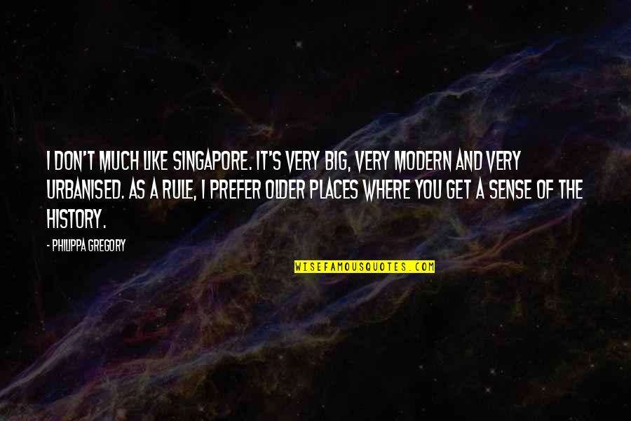 The Older You Get Quotes By Philippa Gregory: I don't much like Singapore. It's very big,