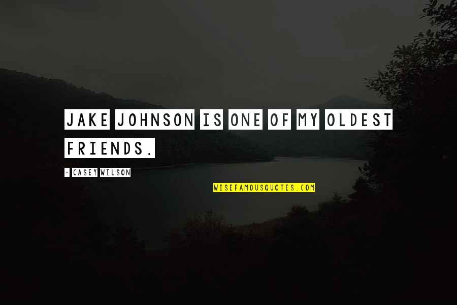 The Oldest Friends Quotes By Casey Wilson: Jake Johnson is one of my oldest friends.