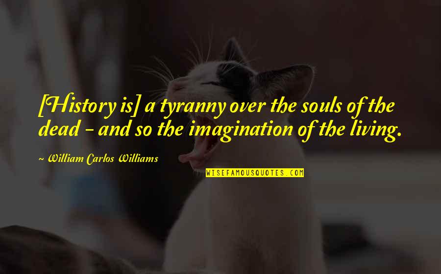 The Olive Branch Petition Quotes By William Carlos Williams: [History is] a tyranny over the souls of