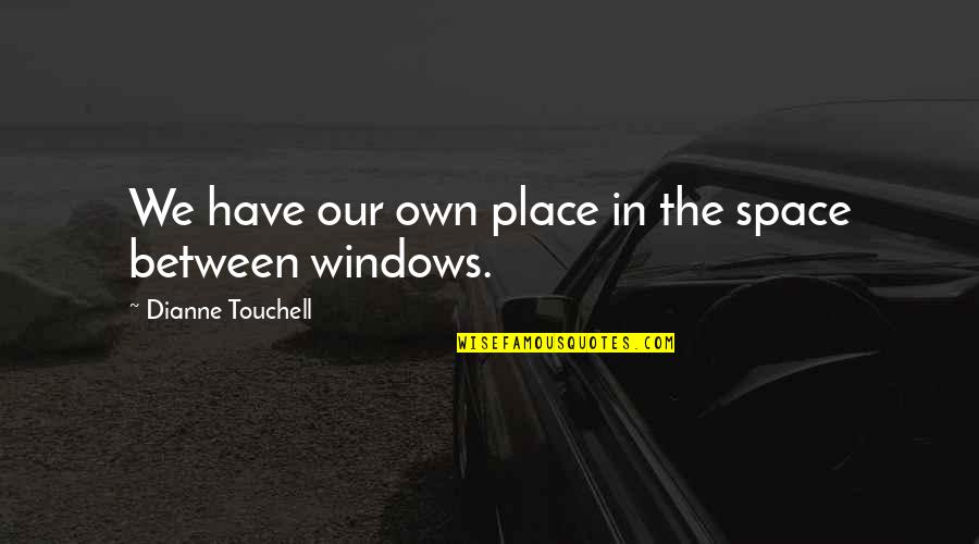 The Olympian Gods Quotes By Dianne Touchell: We have our own place in the space The Olympian Gods Quotes By Dianne Touchell: We have our own place in the space