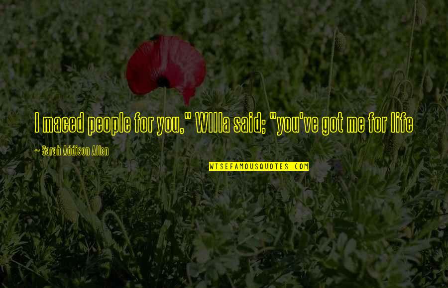 The Olympian Gods Quotes By Sarah Addison Allen: I maced people for you," WIlla said; "you've The Olympian Gods Quotes By Sarah Addison Allen: I maced people for you," WIlla said; "you've