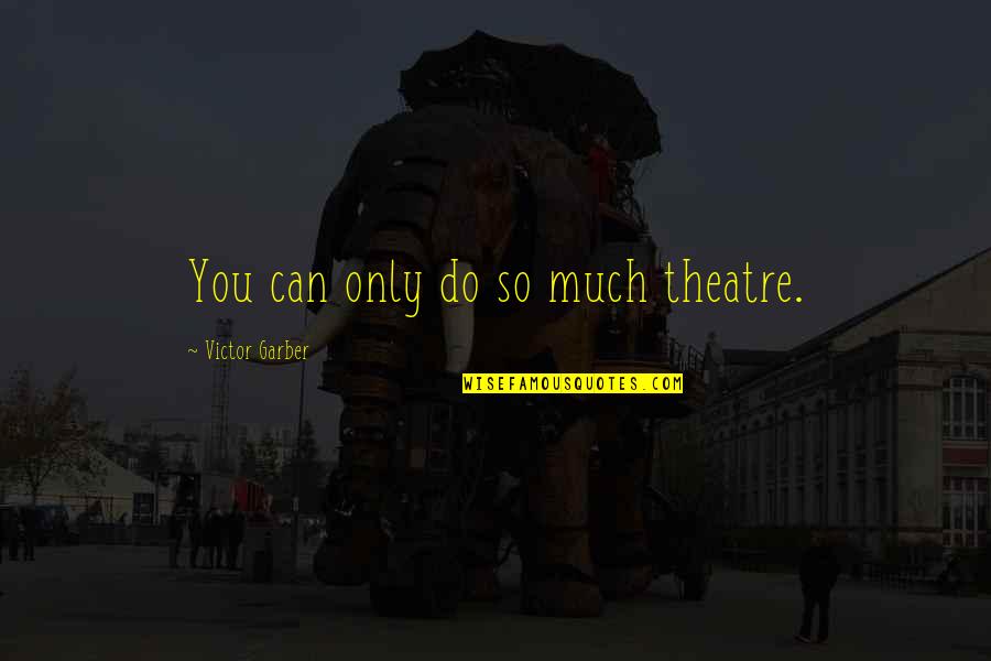 The Olympian Gods Quotes By Victor Garber: You can only do so much theatre. The Olympian Gods Quotes By Victor Garber: You can only do so much theatre.