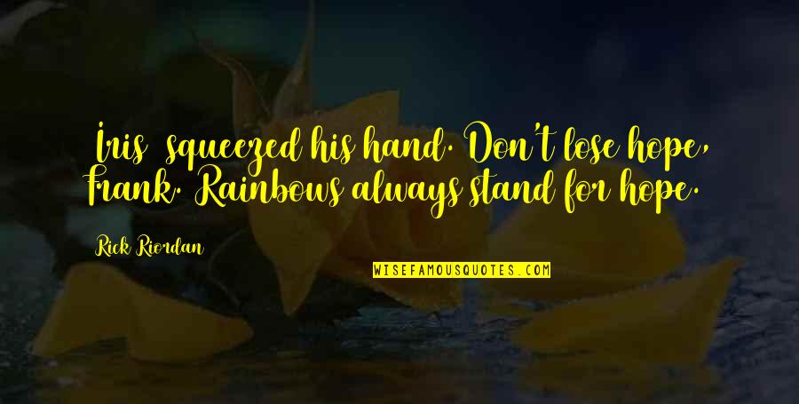 The Olympians Quotes By Rick Riordan: [Iris] squeezed his hand. Don't lose hope, Frank.