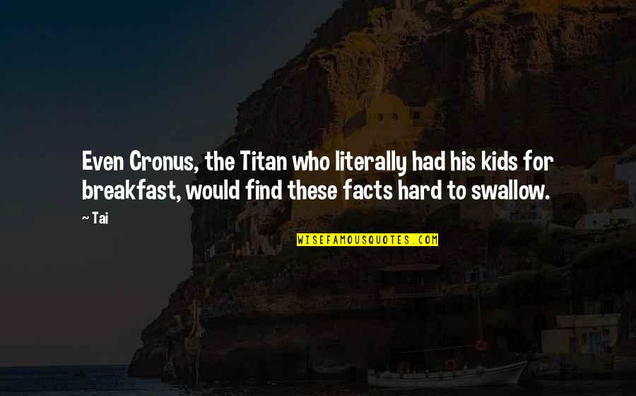 The Olympians Quotes By Tai: Even Cronus, the Titan who literally had his The Olympians Quotes By Tai: Even Cronus, the Titan who literally had his