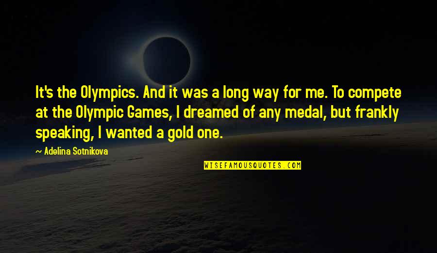 The Olympic Games Quotes By Adelina Sotnikova: It's the Olympics. And it was a long