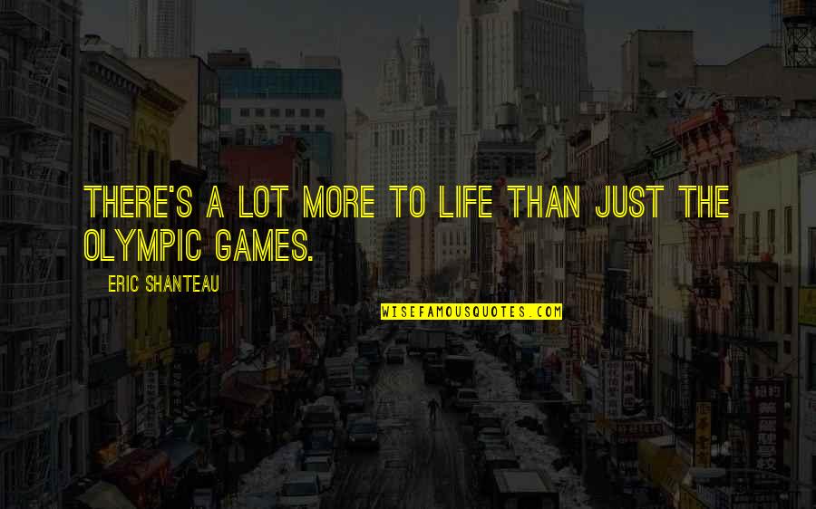 The Olympic Games Quotes By Eric Shanteau: There's a lot more to life than just