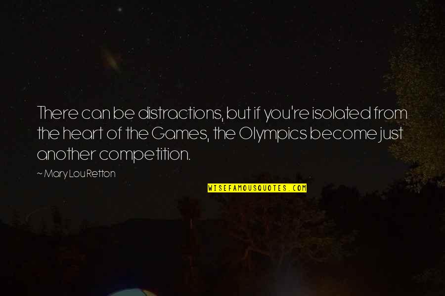 The Olympic Games Quotes By Mary Lou Retton: There can be distractions, but if you're isolated