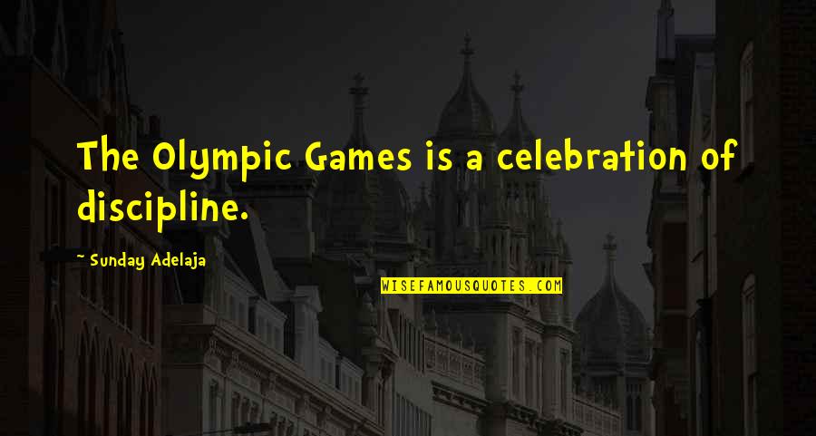 The Olympic Games Quotes By Sunday Adelaja: The Olympic Games is a celebration of discipline.