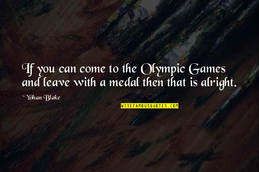 The Olympic Games Quotes By Yohan Blake: If you can come to the Olympic Games