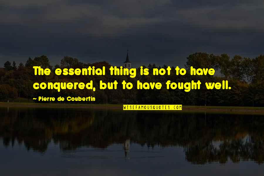 The Olympic Spirit Quotes By Pierre De Coubertin: The essential thing is not to have conquered,