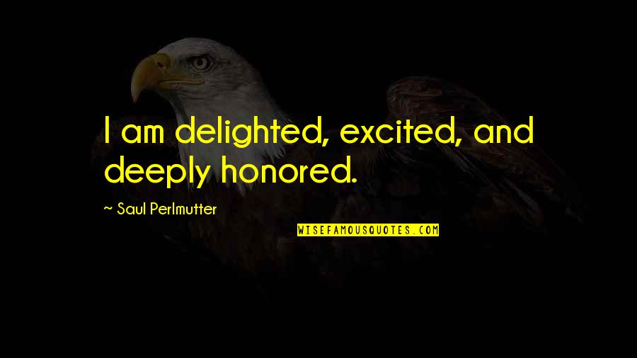 The Olympic Spirit Quotes By Saul Perlmutter: I am delighted, excited, and deeply honored.