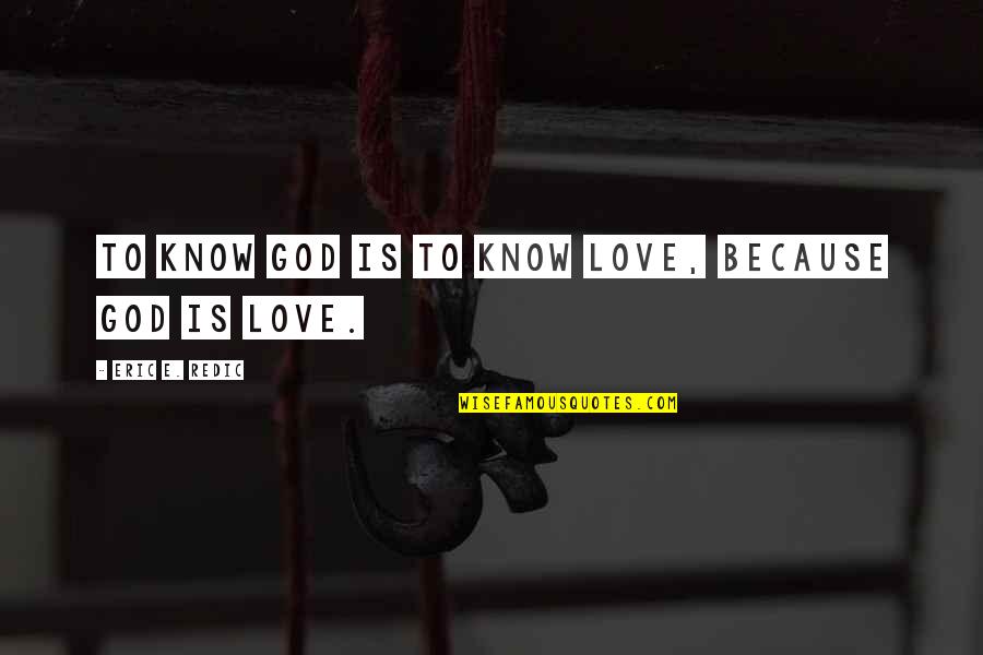 The Omen 666 Quotes By Eric E. Redic: To know God is to know love, because The Omen 666 Quotes By Eric E. Redic: To know God is to know love, because