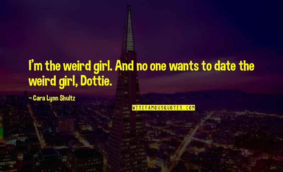 The One And Only Girl Quotes By Cara Lynn Shultz: I'm the weird girl. And no one wants