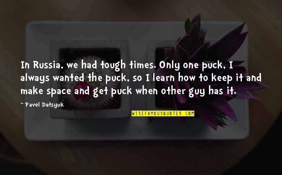 The One And Only Guy Quotes By Pavel Datsyuk: In Russia, we had tough times. Only one