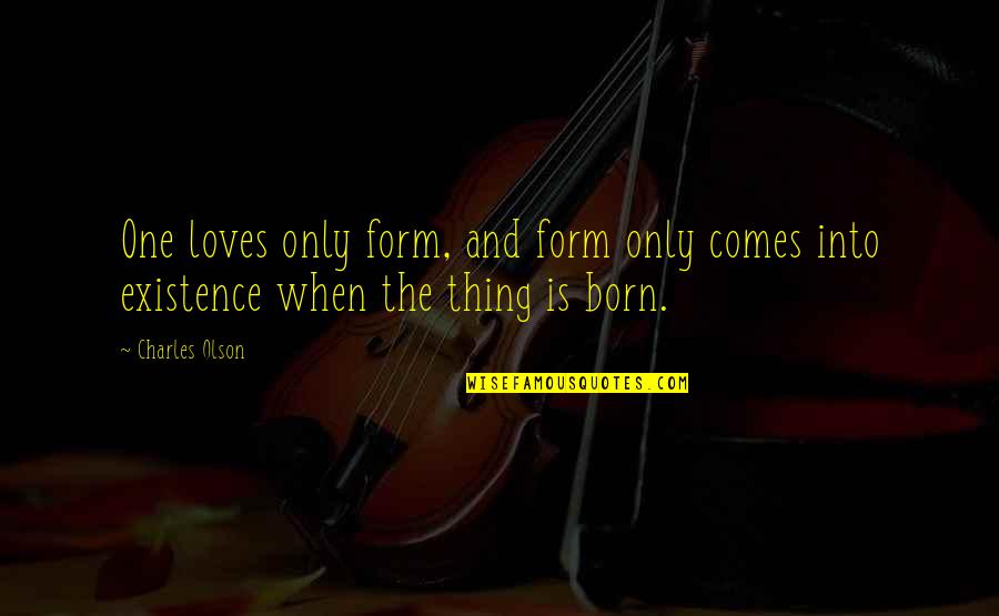 The One And Only Love Quotes By Charles Olson: One loves only form, and form only comes