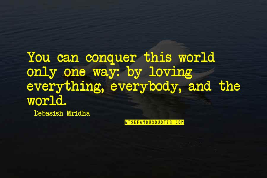 The One And Only Love Quotes By Debasish Mridha: You can conquer this world only one way: