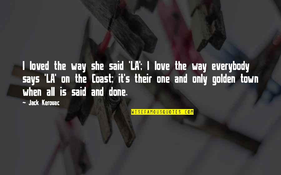 The One And Only Love Quotes By Jack Kerouac: I loved the way she said 'LA'; I