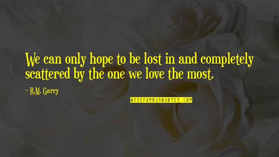 The One And Only Love Quotes By R.M. Garry: We can only hope to be lost in