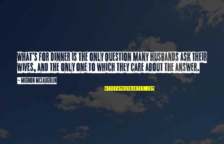 The One And Only Quotes By Mignon McLaughlin: What's for dinner is the only question many