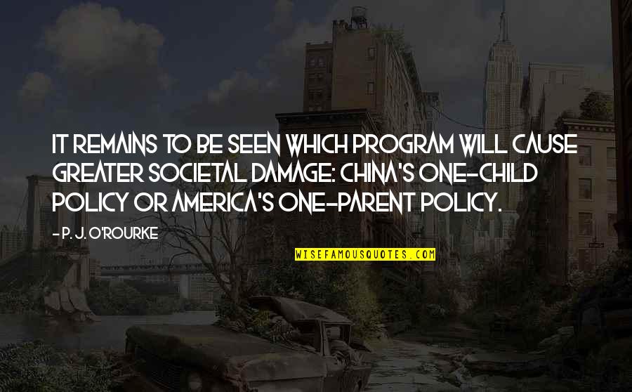 The One Child Policy Quotes By P. J. O'Rourke: It remains to be seen which program will