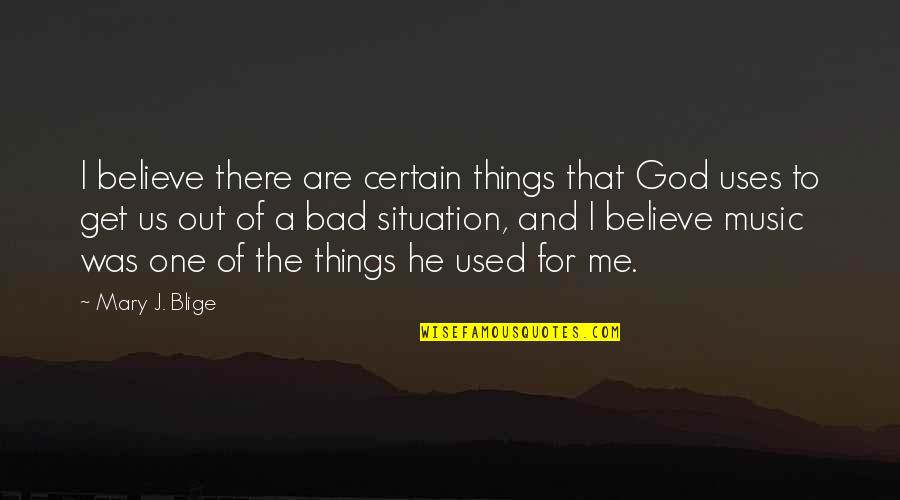 The One For Me Quotes By Mary J. Blige: I believe there are certain things that God