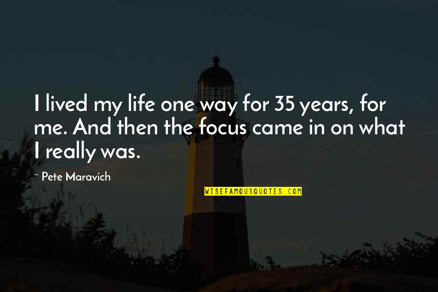 The One For Me Quotes By Pete Maravich: I lived my life one way for 35